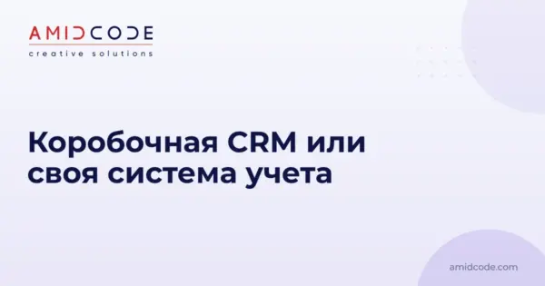 Коробочная CRM или своя система учета