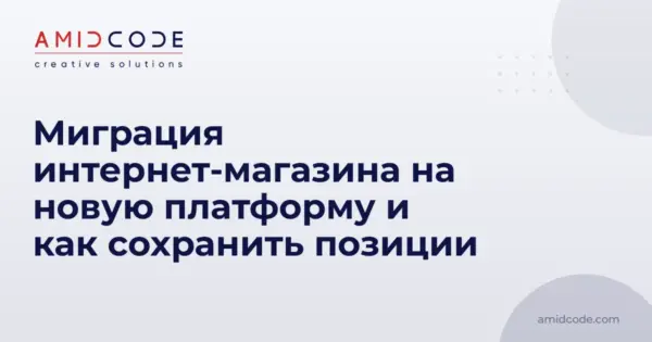 Миграция интернет-магазина на новую платформу и как сохранить позиции