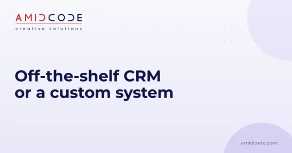 Off-the-shelf CRM or a custom system