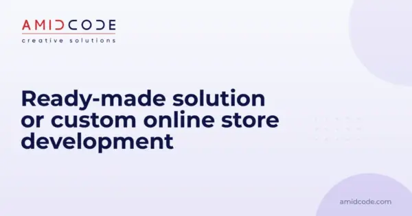 Ready-made solution or custom online store development